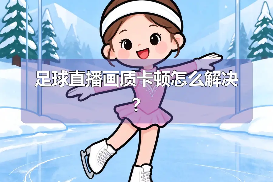 足球直播画质卡顿怎么解决?